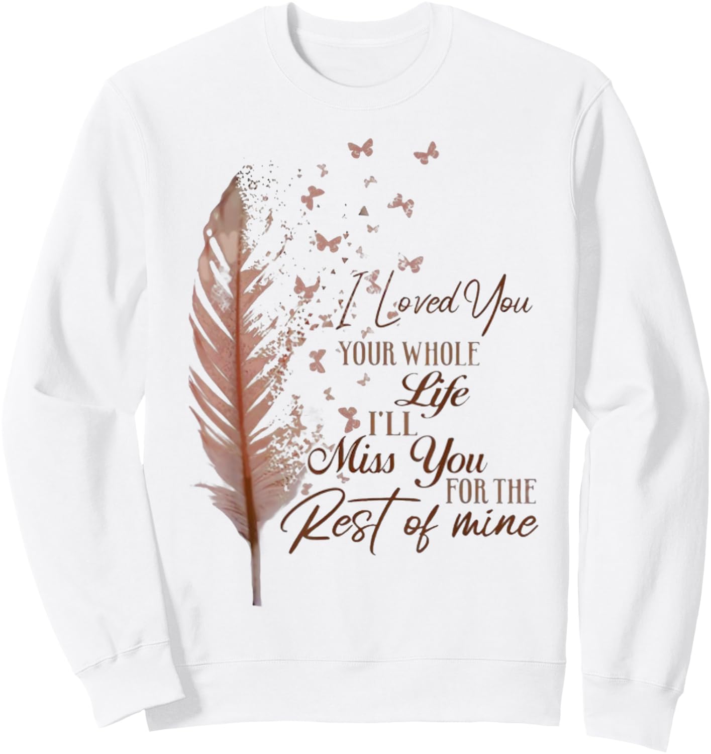I loved you your whole life i'll miss you Sweatshirt - Sweatshirt | White