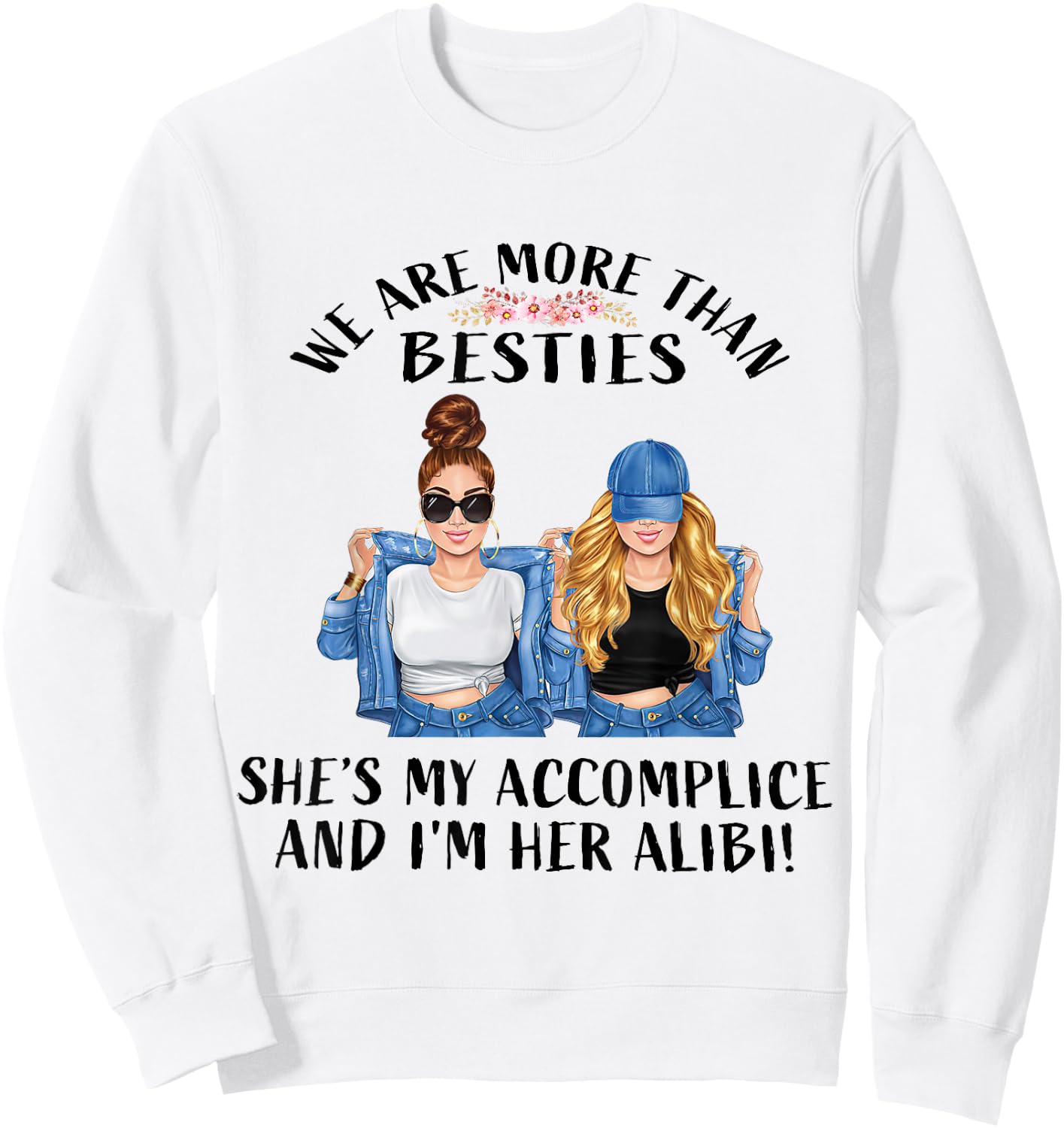We Are More Than Besties She’s My Accomplice I’m Her Alibi Sweatshirt - Sweatshirt | White
