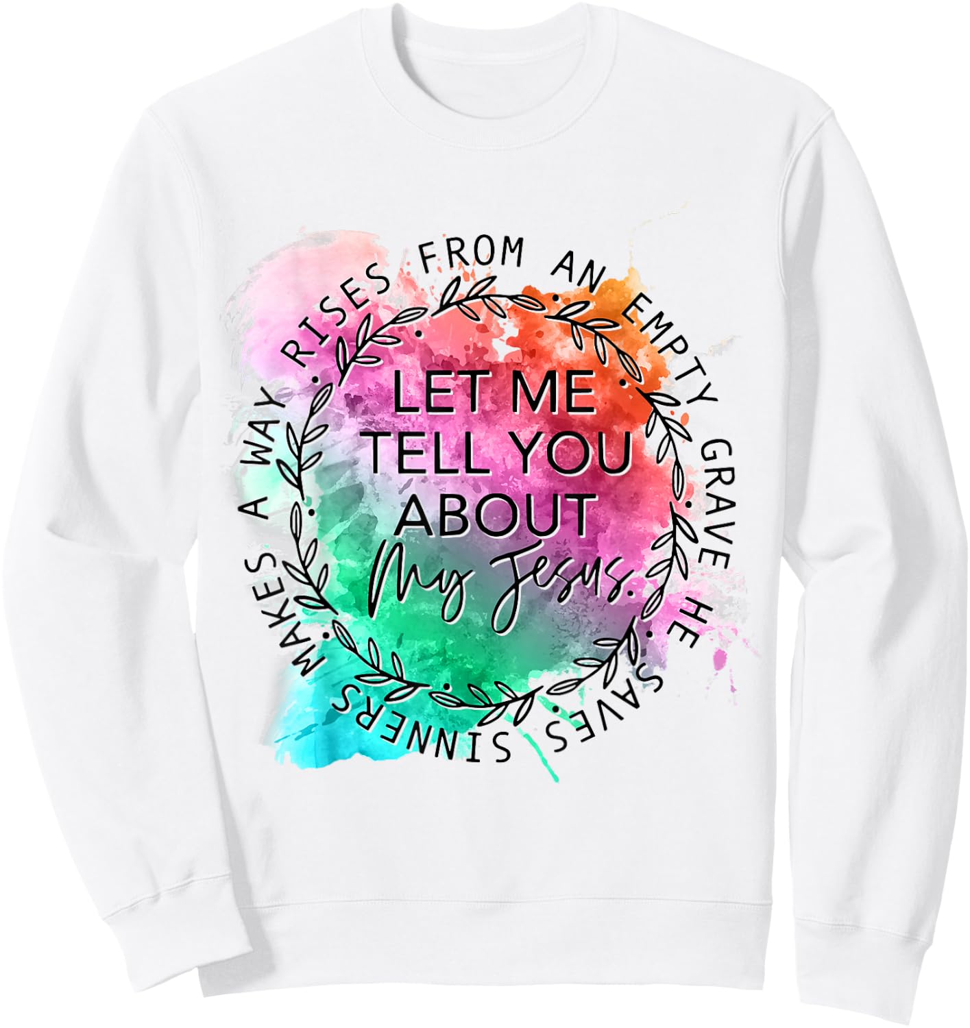 Let Me Tell You About My Jesus Tie Dye, Christian Bible God Sweatshirt - Sweatshirt | White