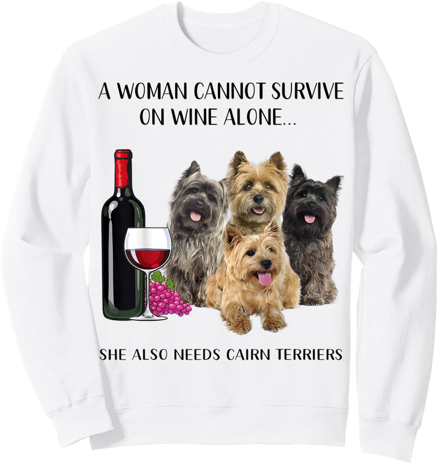A Woman Cannot Survive On Wine Alone Cairn Terrier Lovers Sweatshirt - Sweatshirt | White