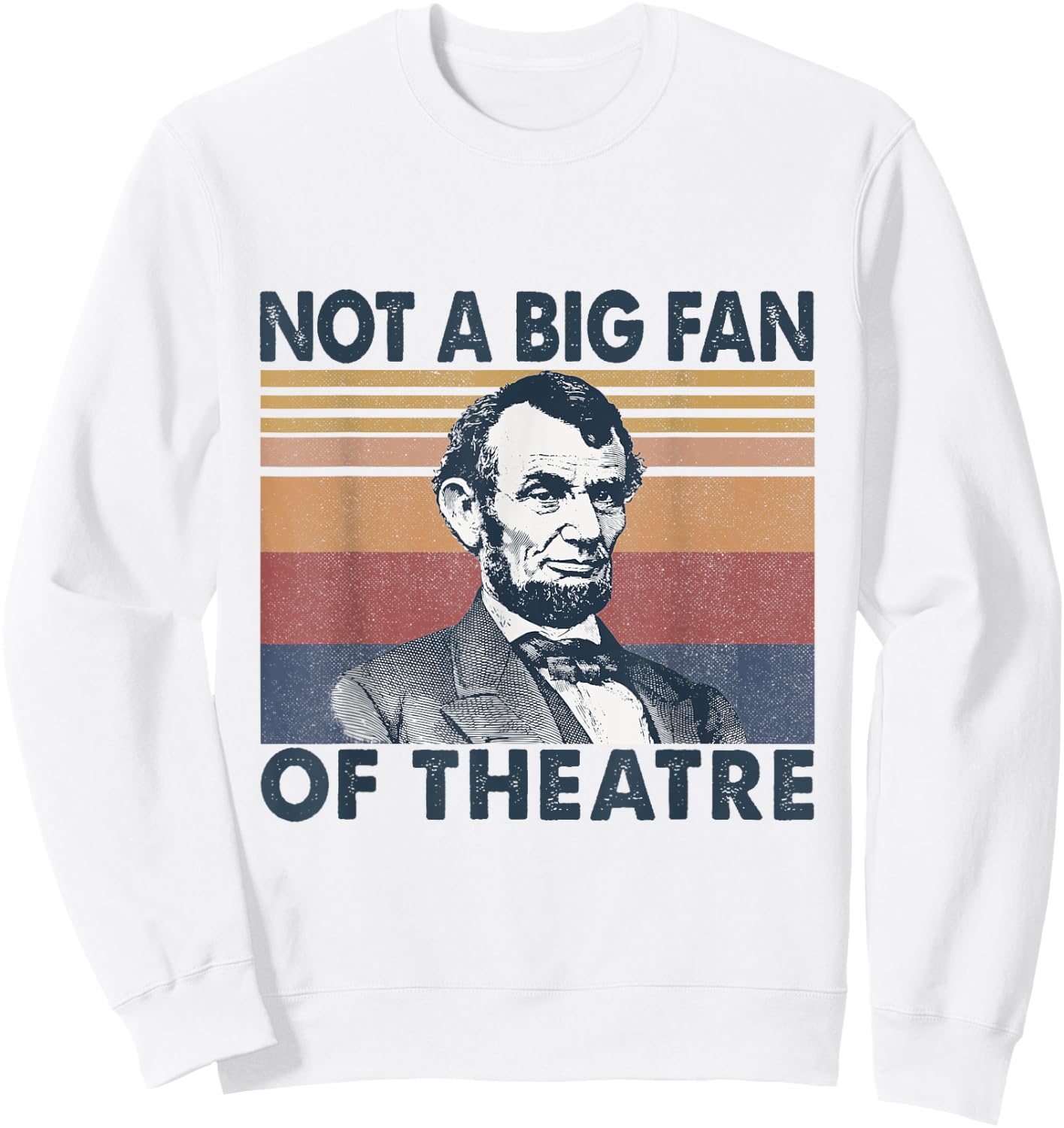 Not A Big Fan Of Theatre Abraham Abe Lincoln Vintage Sweatshirt - Sweatshirt | White