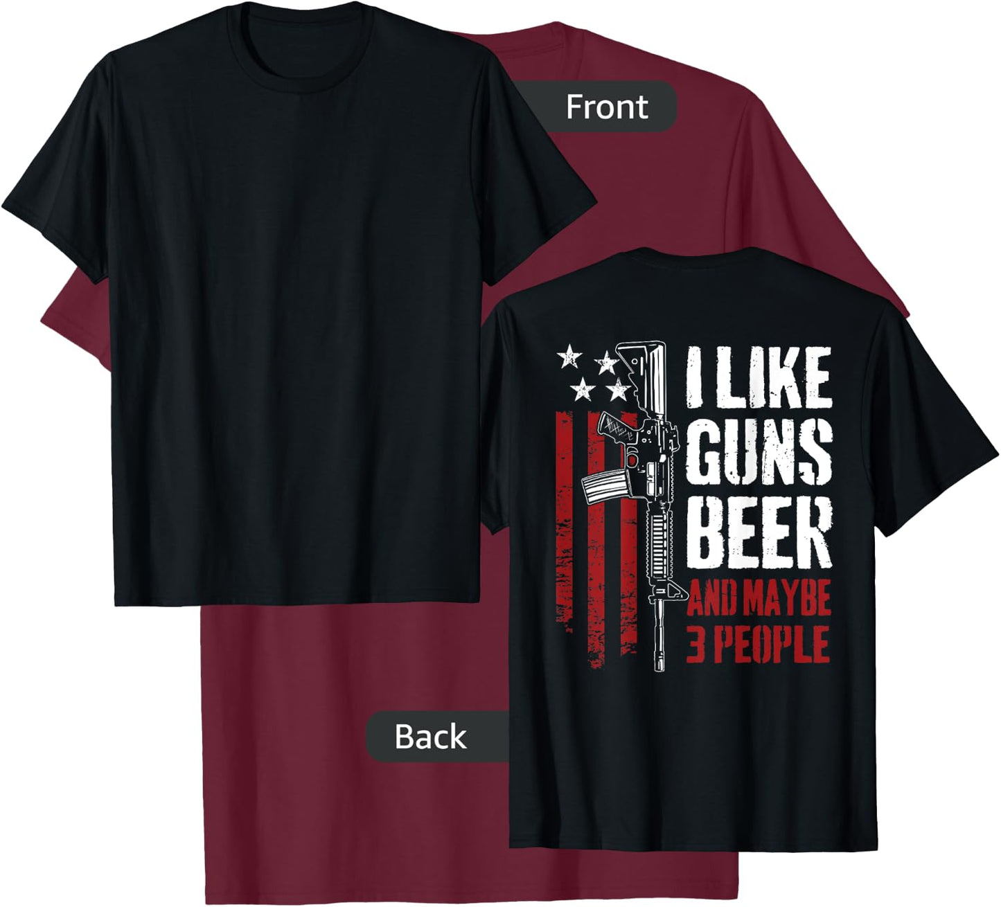 I Like Guns Beer And Maybe 3 People - Funny Gun - ON BACK T-Shirt - T-Shirt | Maroon