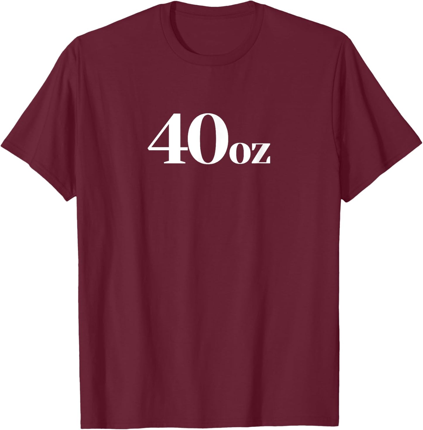 40 Oz Bottle Beer Forty Ounce 40oz T-Shirt - T-Shirt | Maroon
