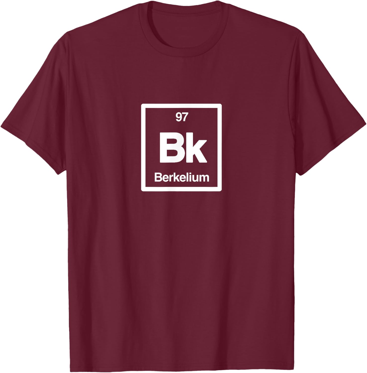 Berkelium - Bk - Periodic Table of Elements - Science Gifts T-Shirt - T-Shirt | Maroon