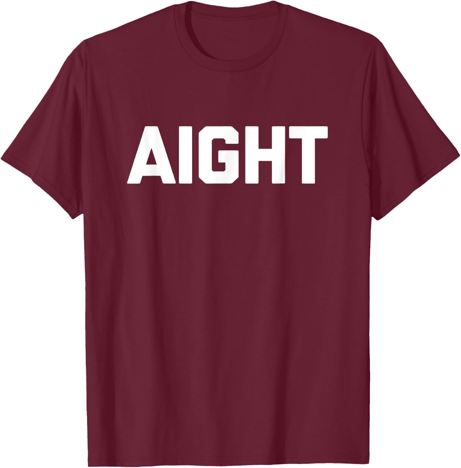 Aight funny saying sarcastic novelty humor cute cool T-Shirt - T-Shirt | Maroon