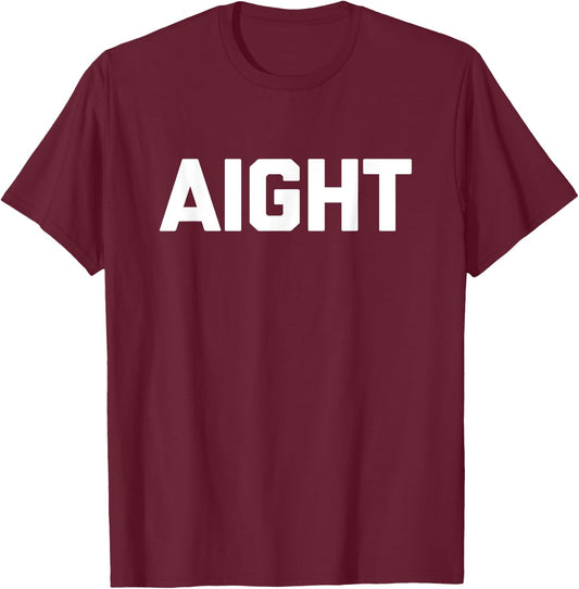 Aight funny saying sarcastic novelty humor cute cool T-Shirt - T-Shirt | Maroon