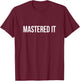 Mastered It T-Shirt - T-Shirt | Maroon