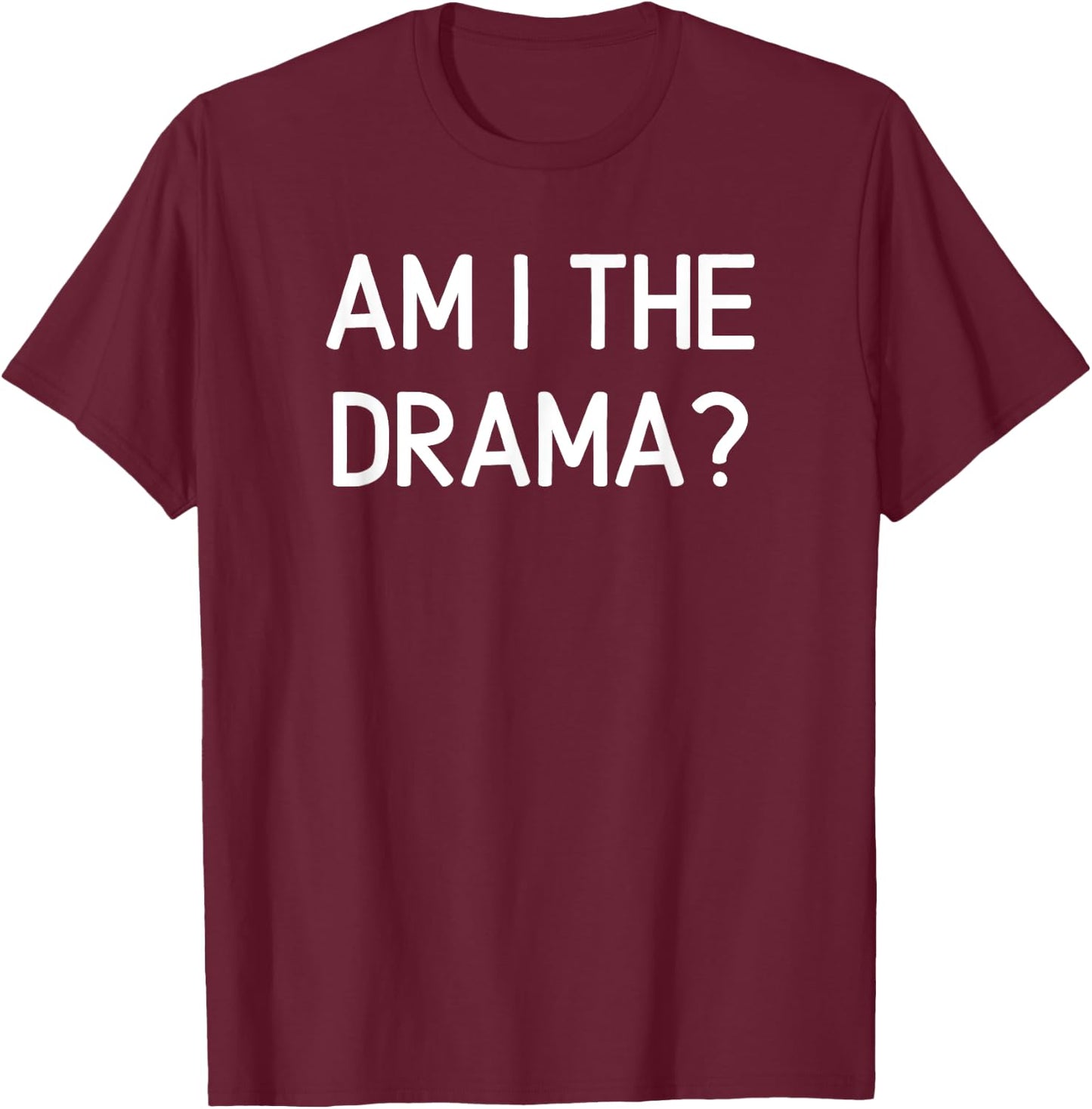 Am I The Drama, Funny, Jokes, Sarcastic T-Shirt - T-Shirt | Maroon