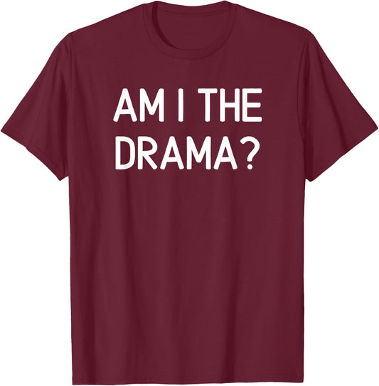 Am I The Drama, Funny, Jokes, Sarcastic T-Shirt - T-Shirt | Maroon