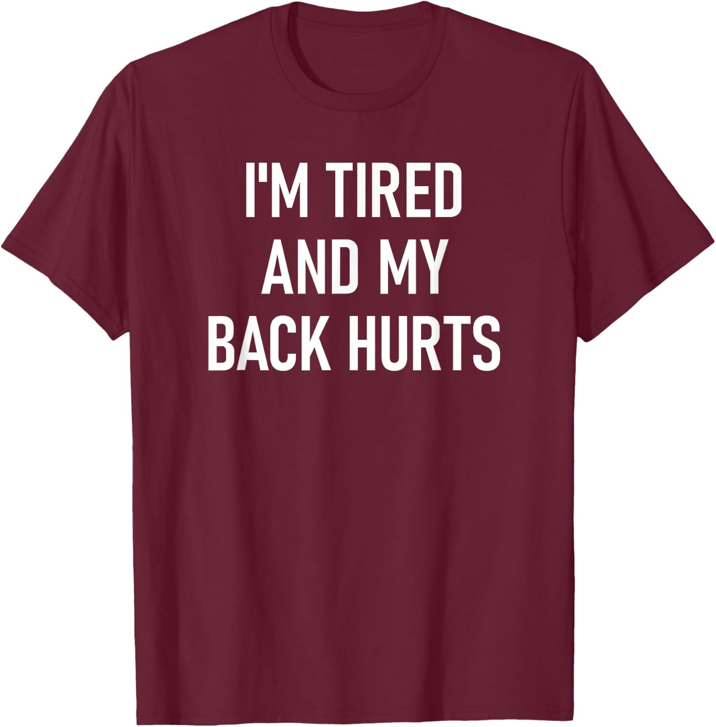 I'm Tired And My Back Hurts, Funny, Jokes, Sarcastic Sayings T-Shirt - T-Shirt | Maroon