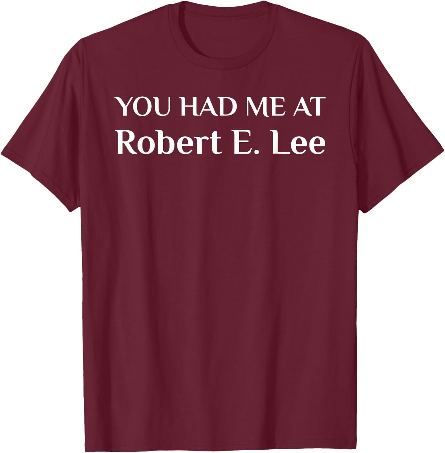 You Had Me At Robert E. Lee Confederate T-Shirt - T-Shirt | Maroon