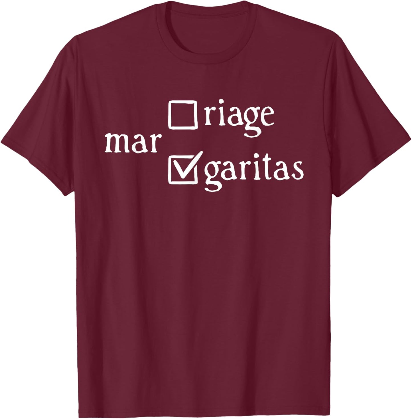 Margaritas Over Marriage Funny T-Shirt - T-Shirt | Maroon