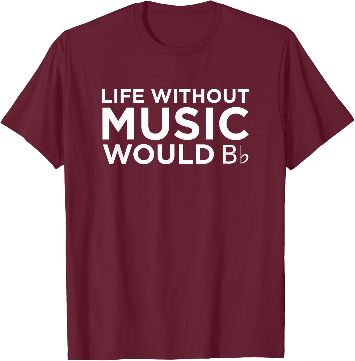 Musician Band Life Without Music Would B Flat T-Shirt - T-Shirt | Maroon
