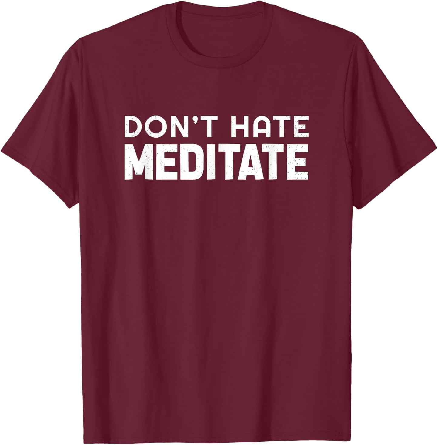 Don't Hate Meditate Meditation Relaxation Spirituality Relax T-Shirt - T-Shirt | Maroon