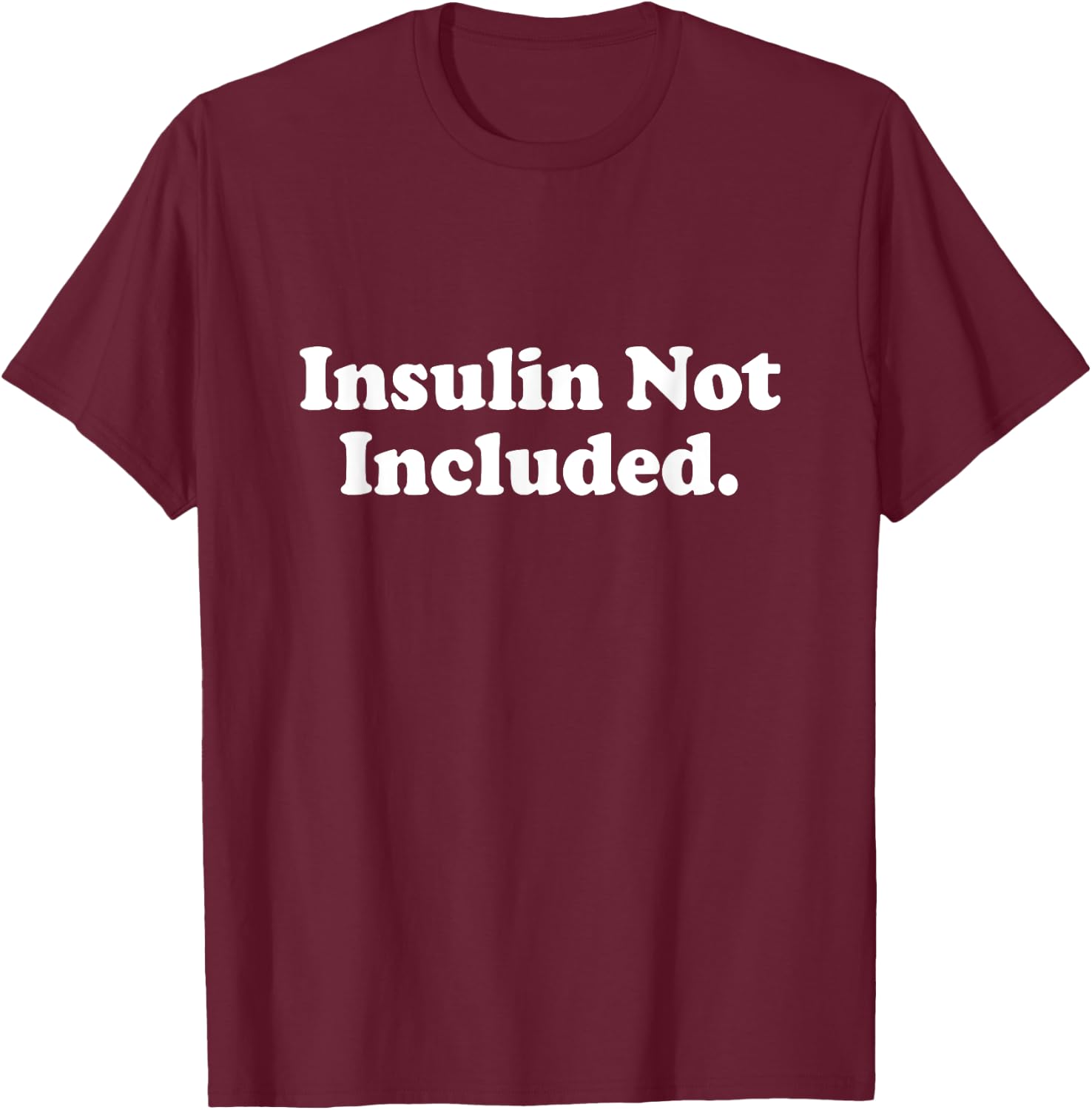 Insulin Not Included Cute Type 1 T1D Diabetes Funny Gift T-Shirt - T-Shirt | Maroon