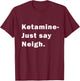 Ketamine - Just Say Neigh T-Shirt - T-Shirt | Maroon