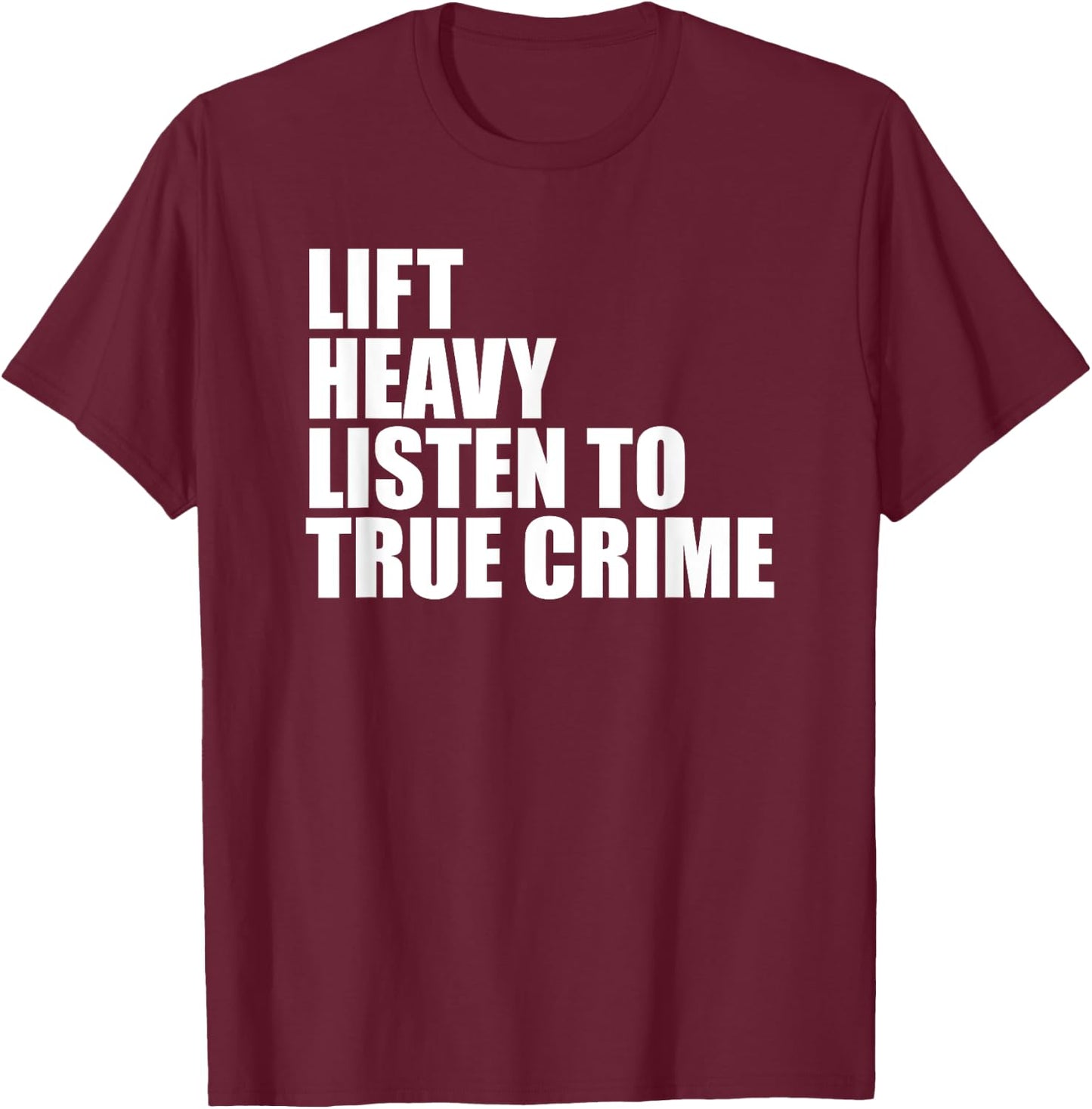Lift Heavy Listen To True Crime Gym Fitness Weightlifting T-Shirt - T-Shirt | Maroon