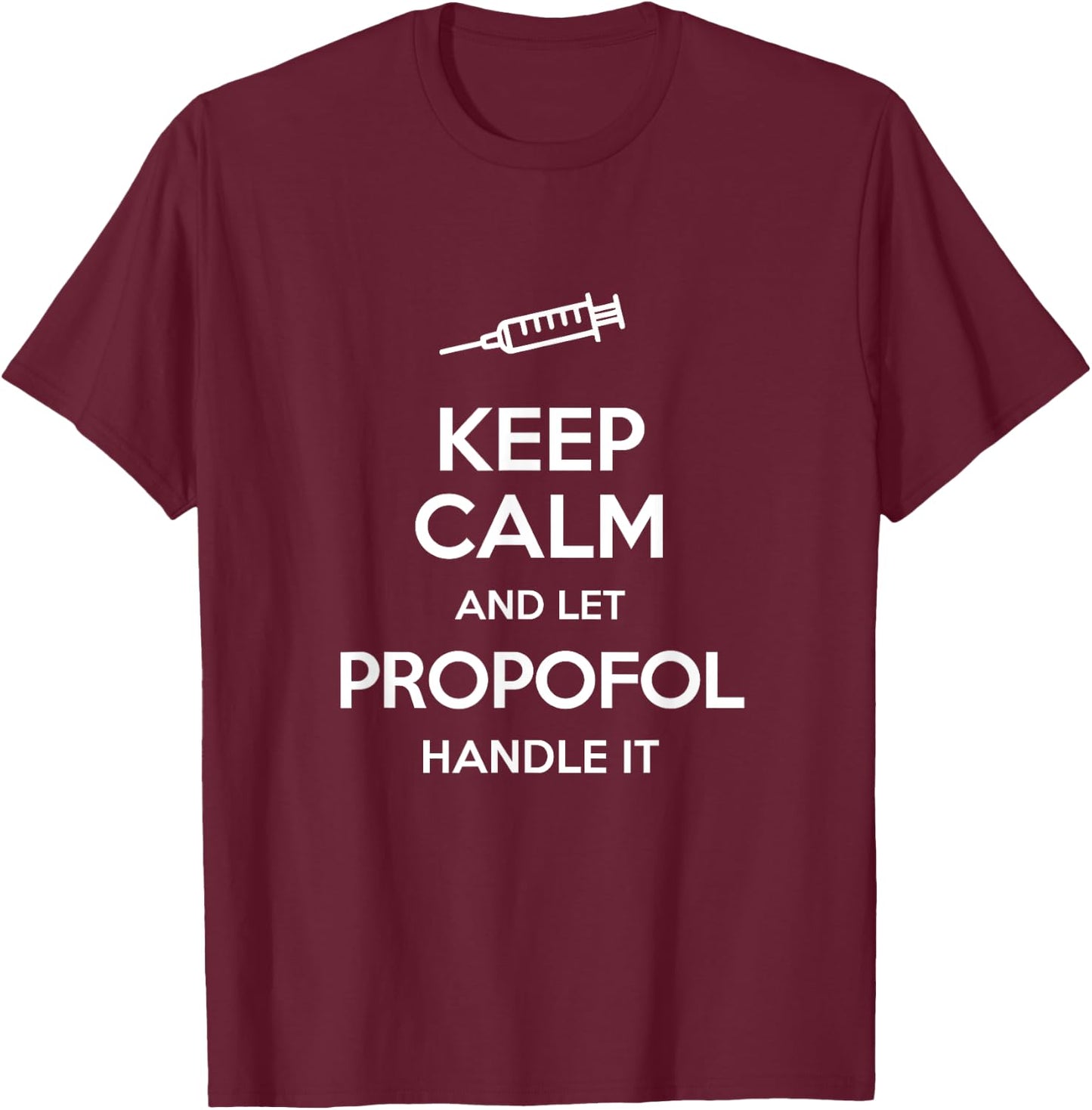 Keep Calm And Let Propofol Handle It Syringe - Propofol T-Shirt - T-Shirt | Maroon