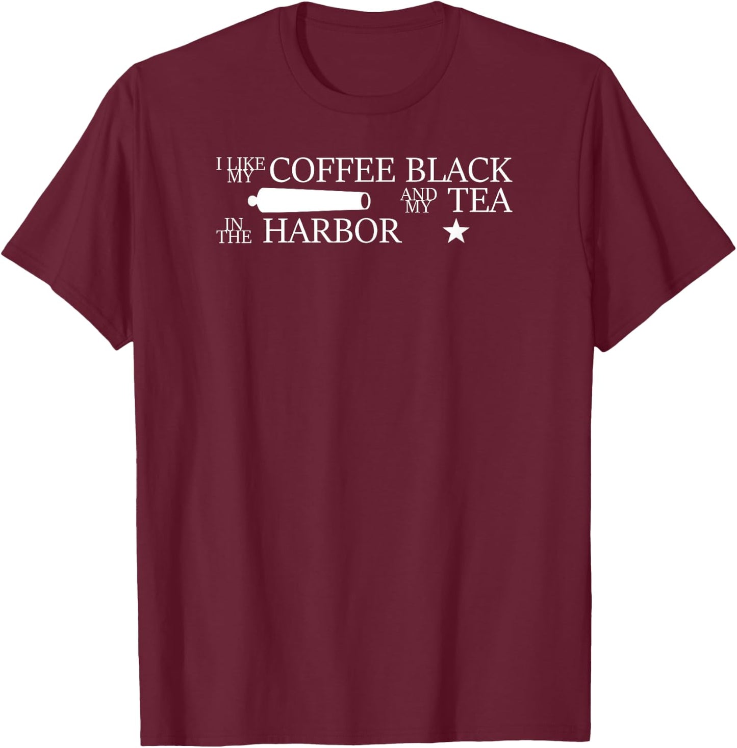 I Like My Coffee Black and My Tea in the Harbor T-Shirt - T-Shirt | Maroon