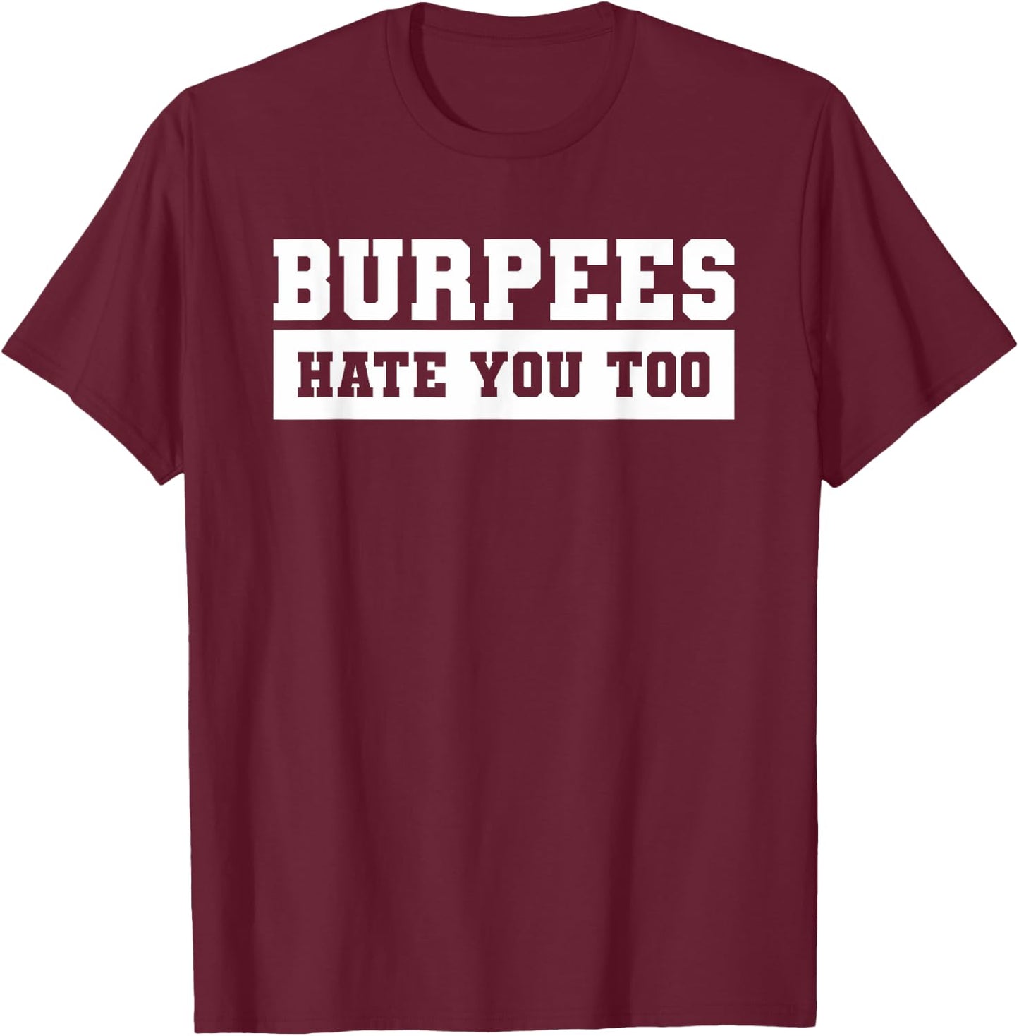 Burpees Hate You Too For A Weightlifter T-Shirt - T-Shirt | Maroon
