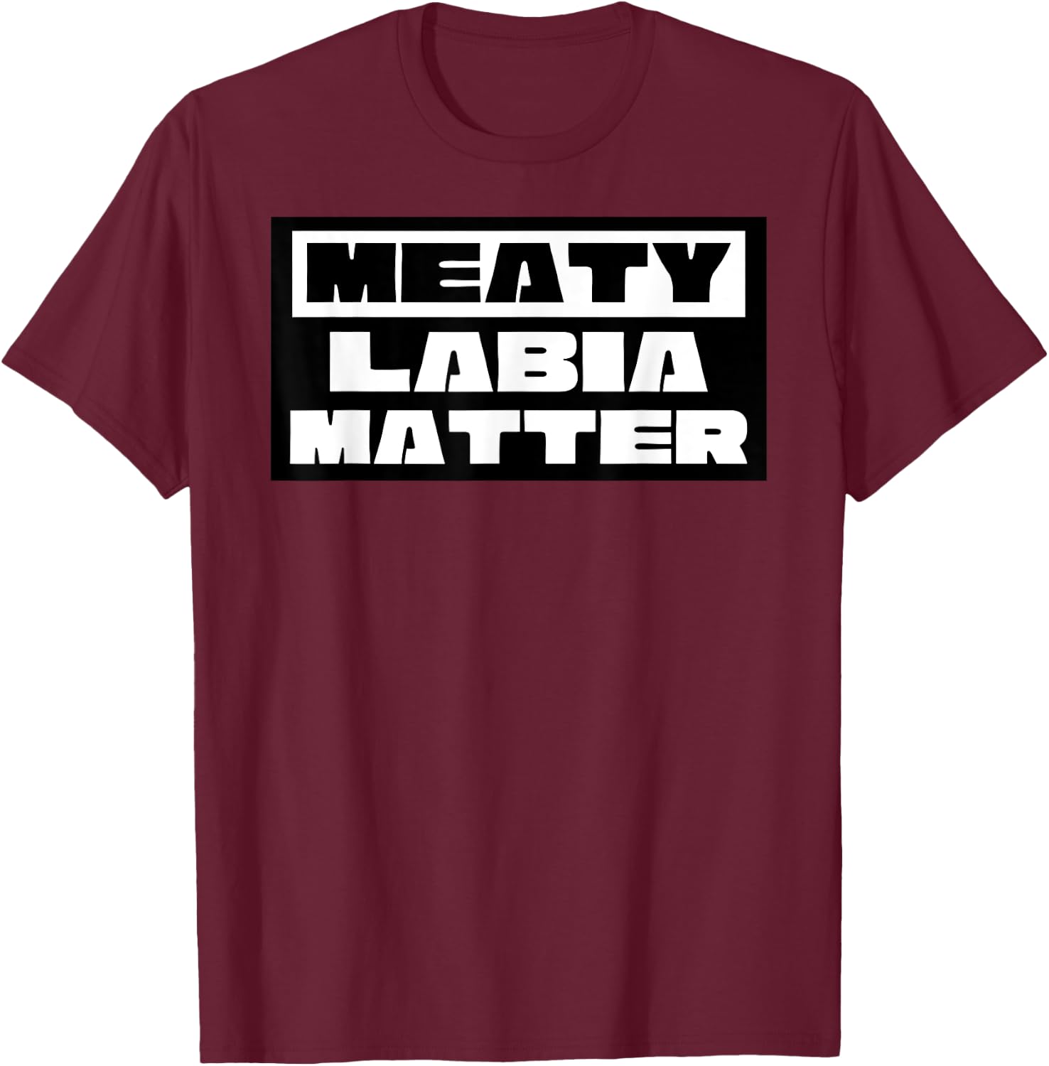 Meaty Labia Matter - Large labia and meat curtains matter T-Shirt - T-Shirt | Maroon