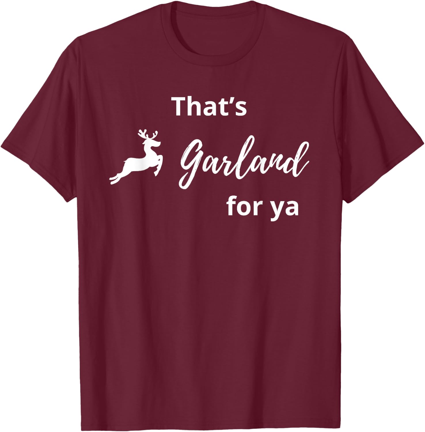That's Garland For Ya Funny T-Shirt - T-Shirt | Maroon