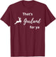 That's Garland For Ya Funny T-Shirt - T-Shirt | Maroon
