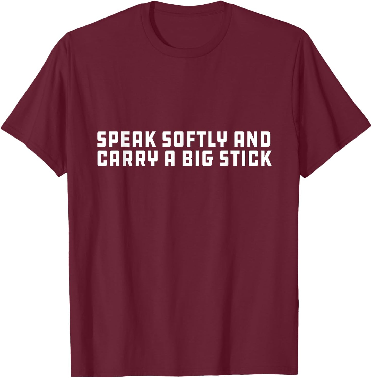 Speak Softly and Carry a Big Stick Realpolitik Inspiration T-Shirt - T-Shirt | Maroon