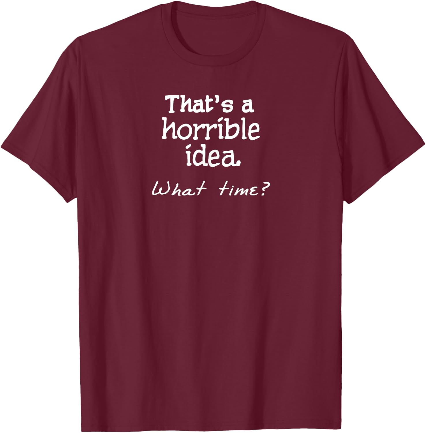 That's a Horrible Idea What Time? Funny Friends T-Shirt - T-Shirt | Maroon