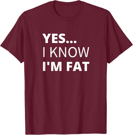 Yes I Know I'm Fat - Funny Overweight Heavy Obese T-Shirt - T-Shirt | Maroon