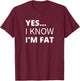 Yes I Know I'm Fat - Funny Overweight Heavy Obese T-Shirt - T-Shirt | Maroon