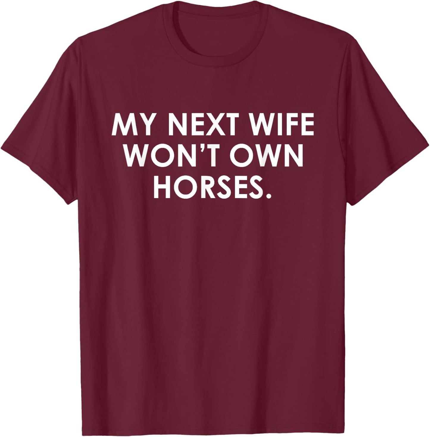 My Next Wife Won't Own Horses Apparel T-Shirt - T-Shirt | Maroon