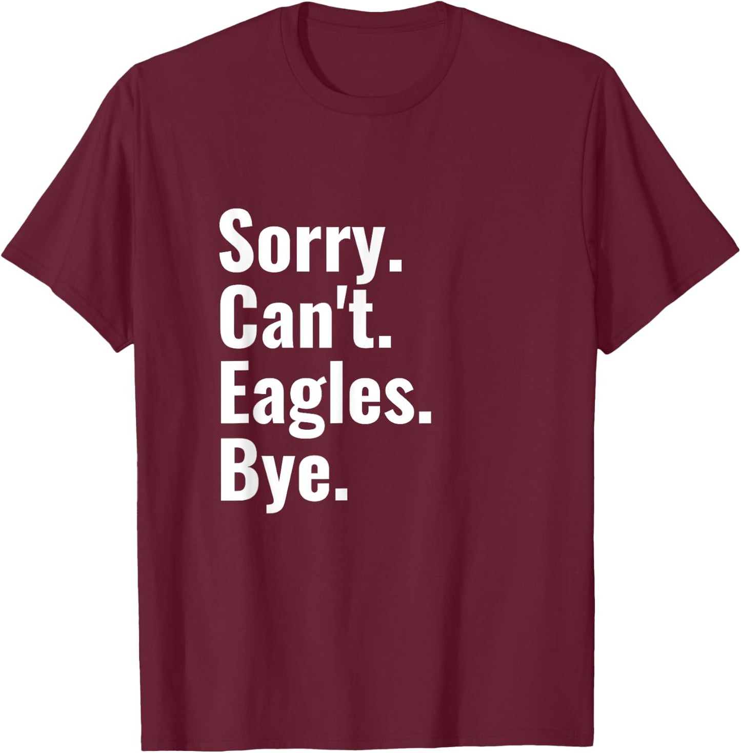 Sorry Can't Eagles Bye Funny Eagle Lover Humor T-Shirt - T-Shirt | Maroon
