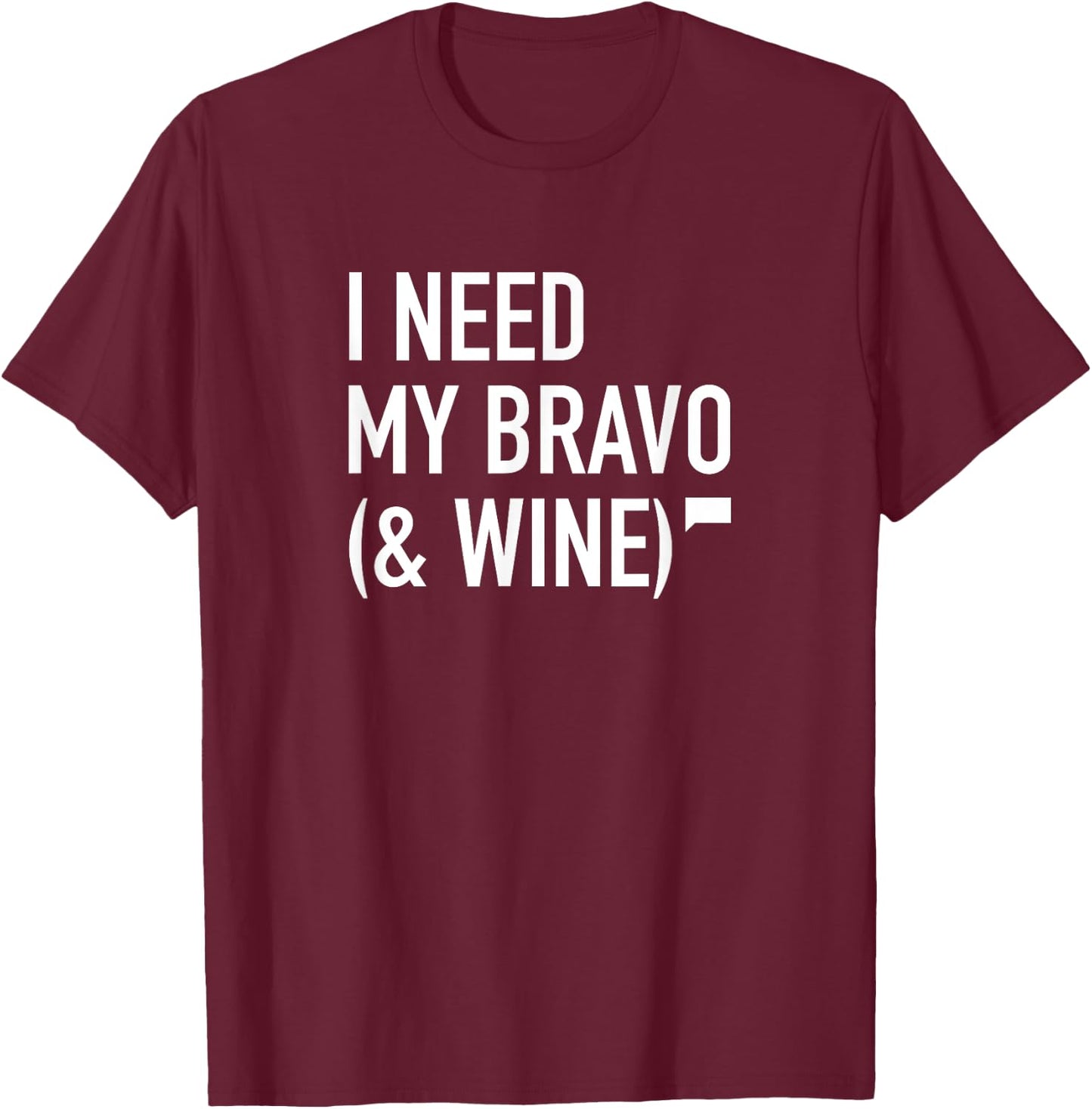 I Need My Bravo & Wine T-Shirt - T-Shirt | Maroon