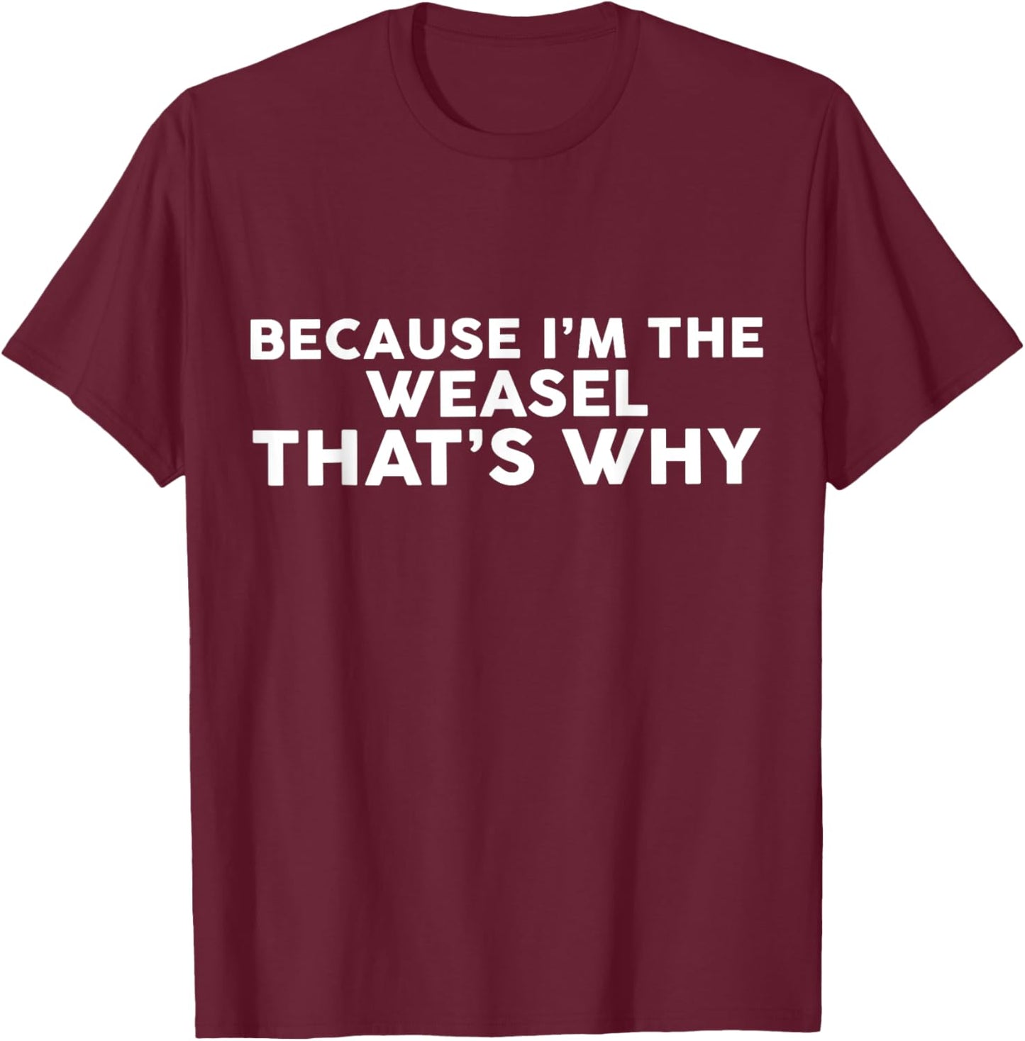 Because I'm The WEASEL That's Why WEASELS T-Shirt - T-Shirt | Maroon