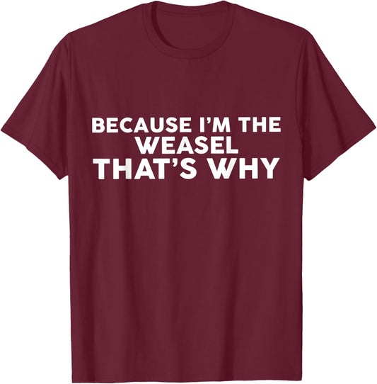 Because I'm The WEASEL That's Why WEASELS T-Shirt - T-Shirt | Maroon