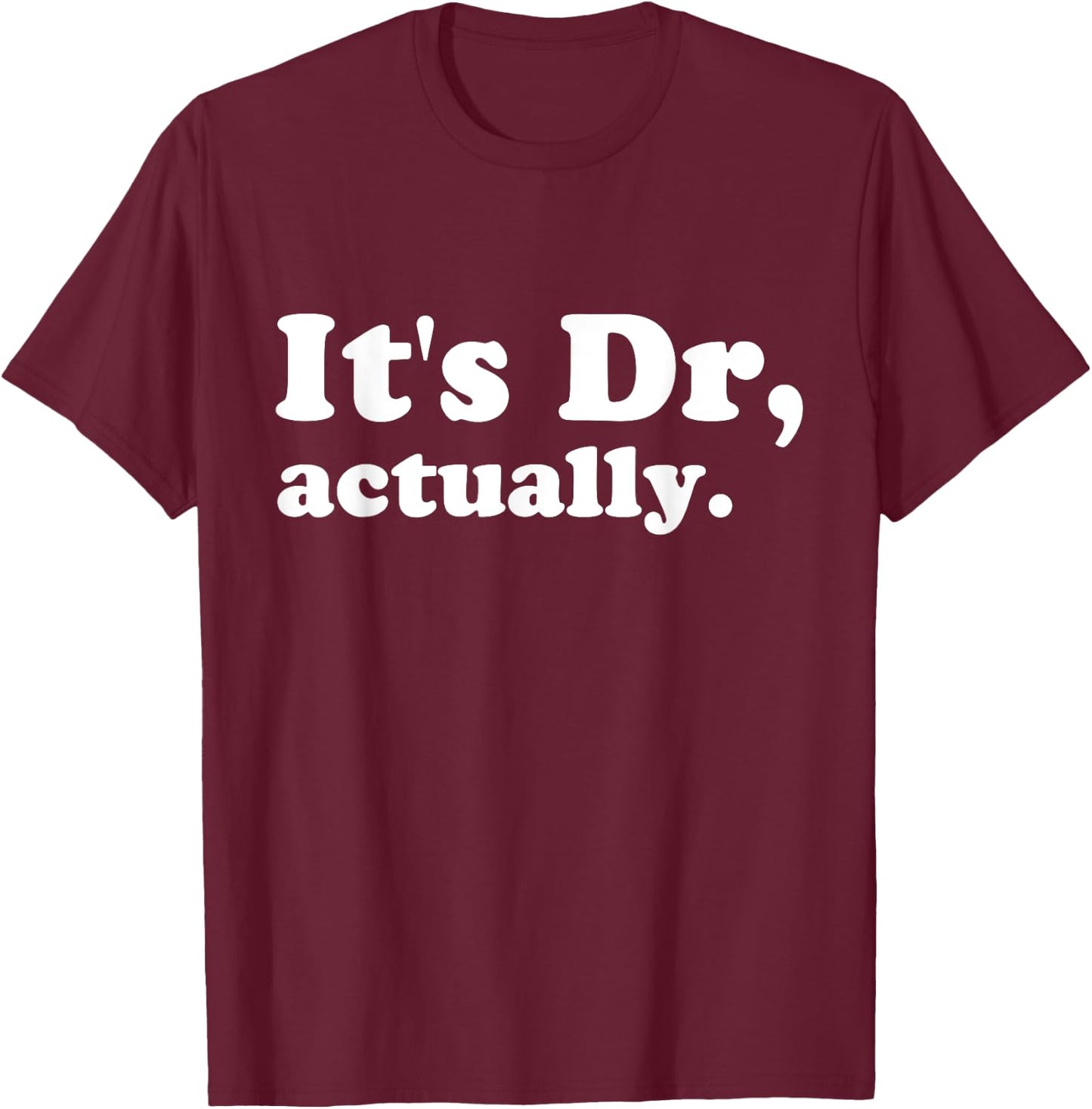 It's Dr. Actually Phd Graduation Funny Graduate New Doctor T-Shirt - T-Shirt | Maroon