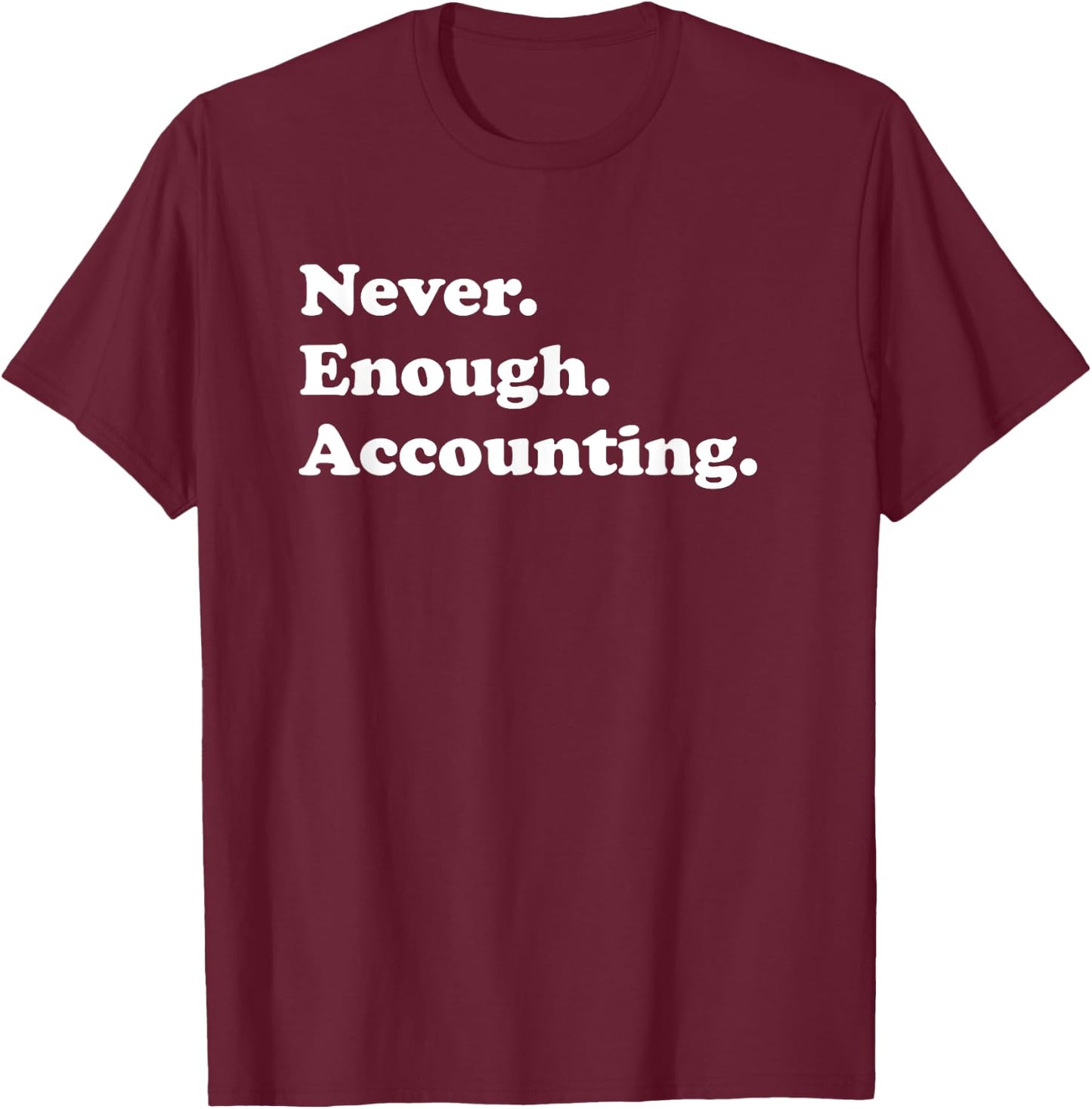 Never Enough Accounting Funny Accountant or Accounting T-Shirt - T-Shirt | Maroon