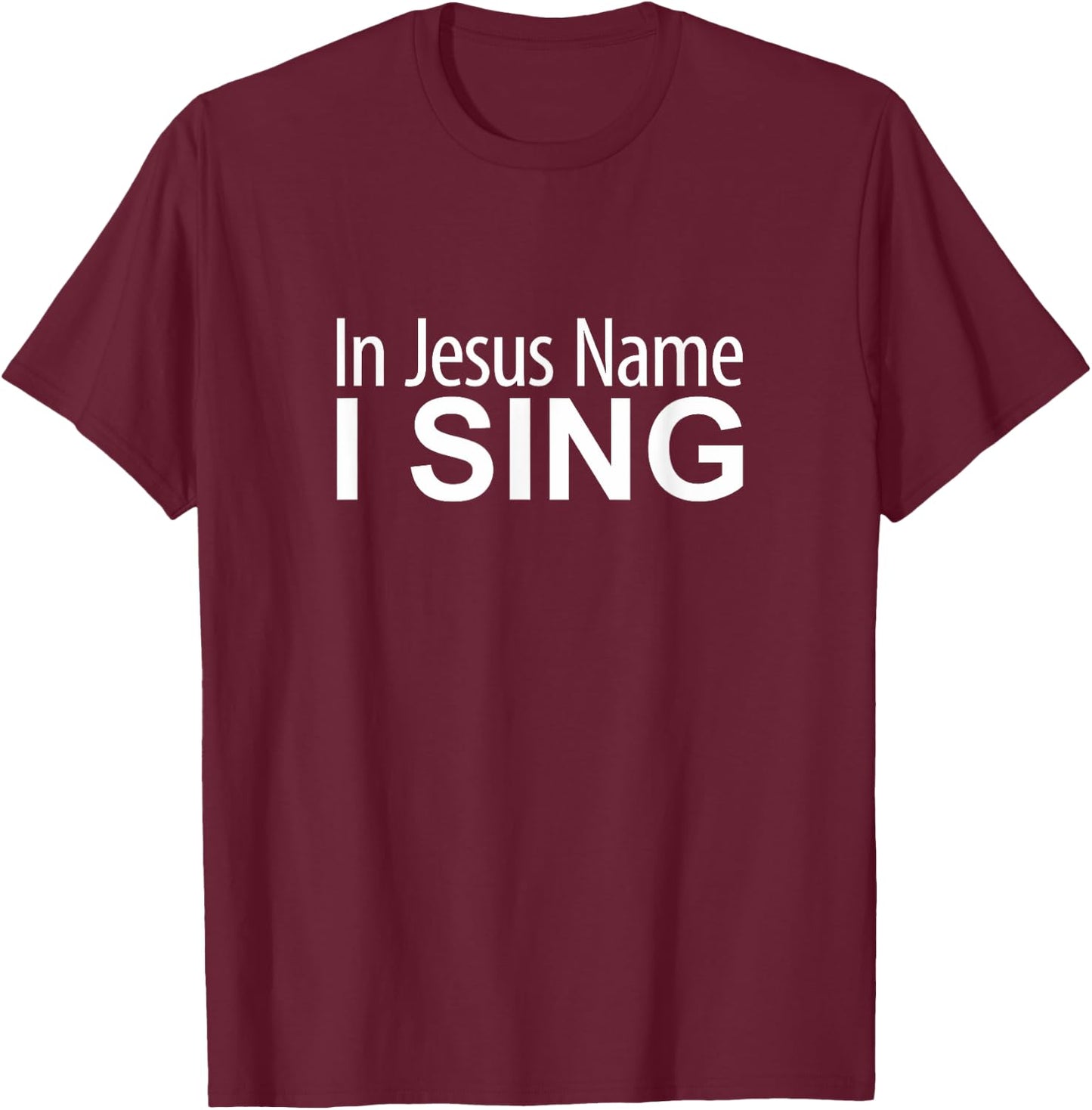 In Jesus Name I Sing T-Shirt - T-Shirt | Maroon