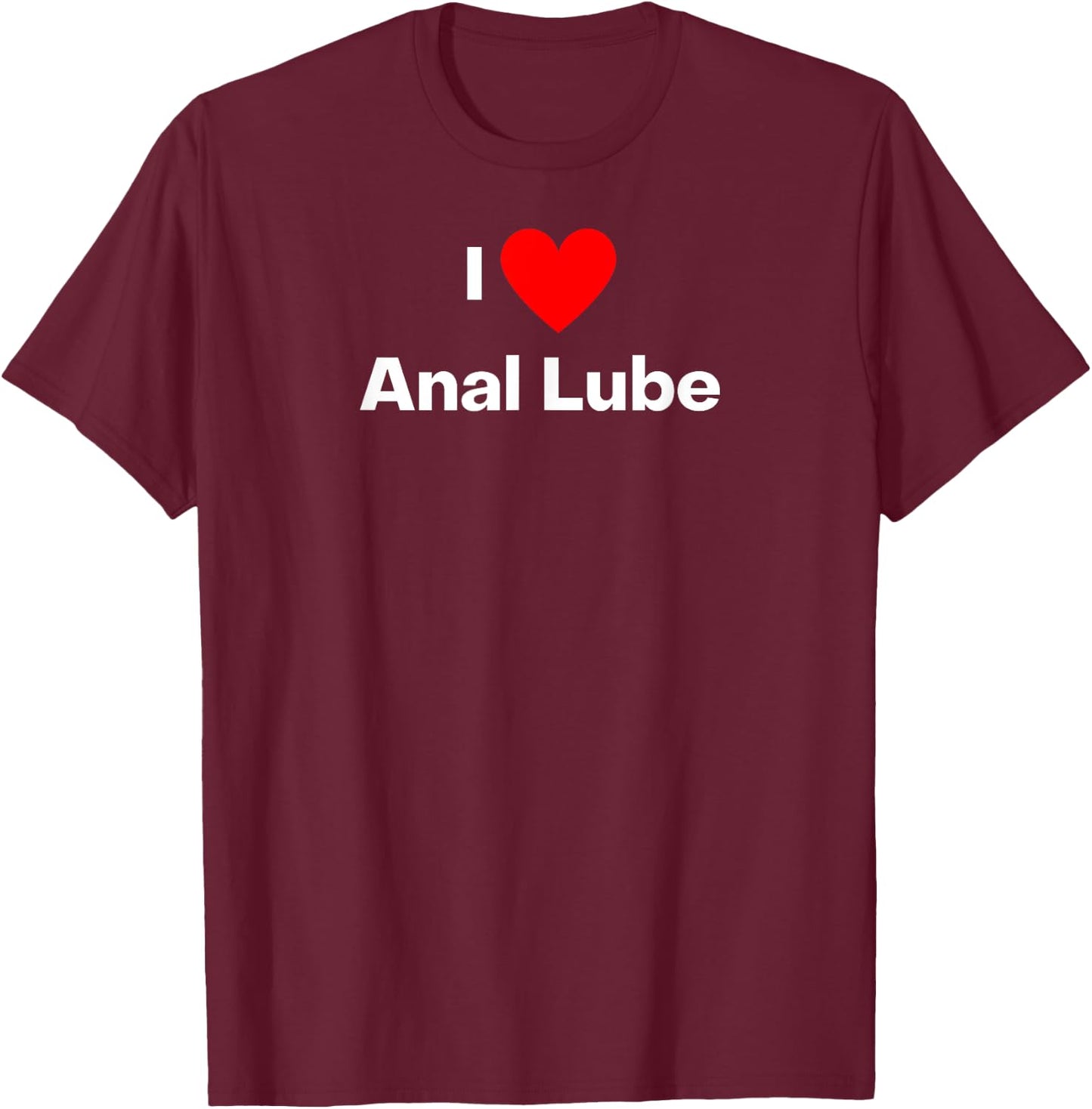I love anal lube T-Shirt - T-Shirt | Maroon