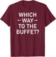 Which Way To The Buffet, Funny, Jokes, Sarcastic T-Shirt - T-Shirt | Maroon