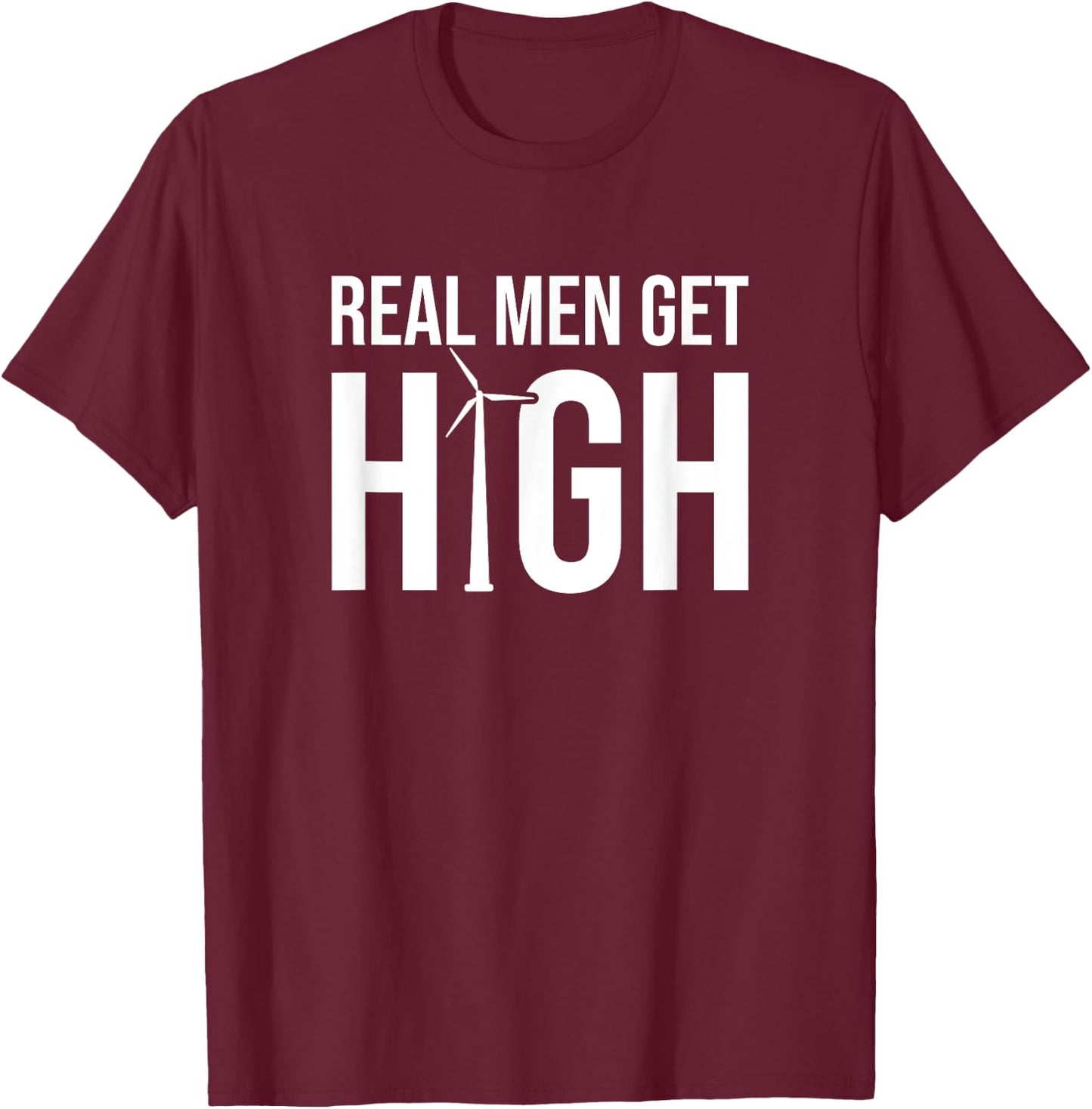 Real Men Get High, Funny Wind Turbine Technician T-Shirt - T-Shirt | Maroon