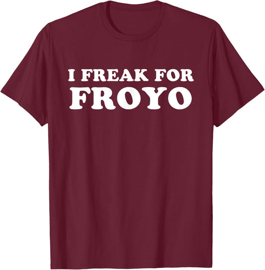 I Freak For FROYO Frozen Yogurt T-Shirt - T-Shirt | Maroon