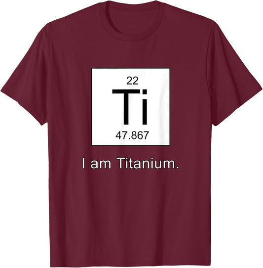 I Am Titanium Periodic Table Element T-Shirt - T-Shirt | Maroon