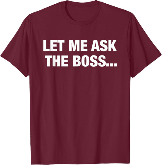 Let Me Ask The Boss funny sarcastic relationship phrase T-Shirt - T-Shirt | Maroon