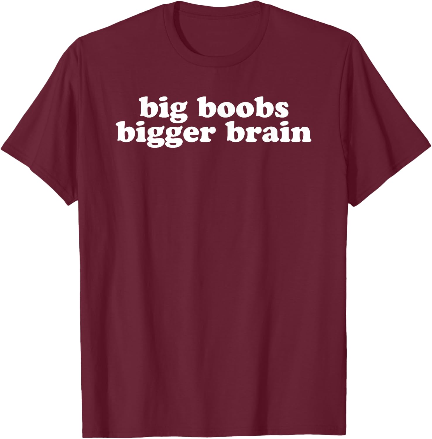 Big Boobs Bigger Brain T-Shirt - T-Shirt | Maroon