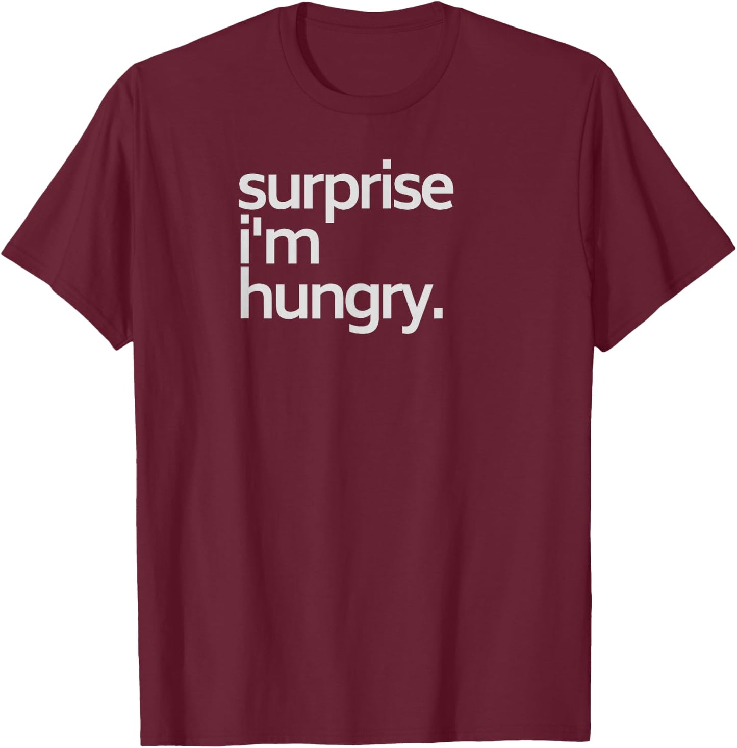 Surprise I'm Hungry sarcastic shirt T-Shirt - T-Shirt | Maroon