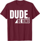 Dude Be Kind shirt, Anti Bullying Choose Kind Movement T-Shirt - T-Shirt | Maroon