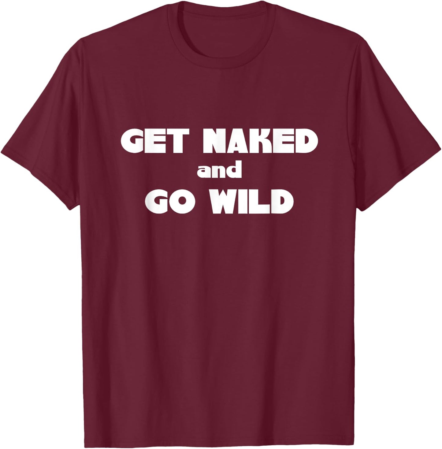 Get Naked and Go Wild T Shirt T-Shirt - T-Shirt | Maroon