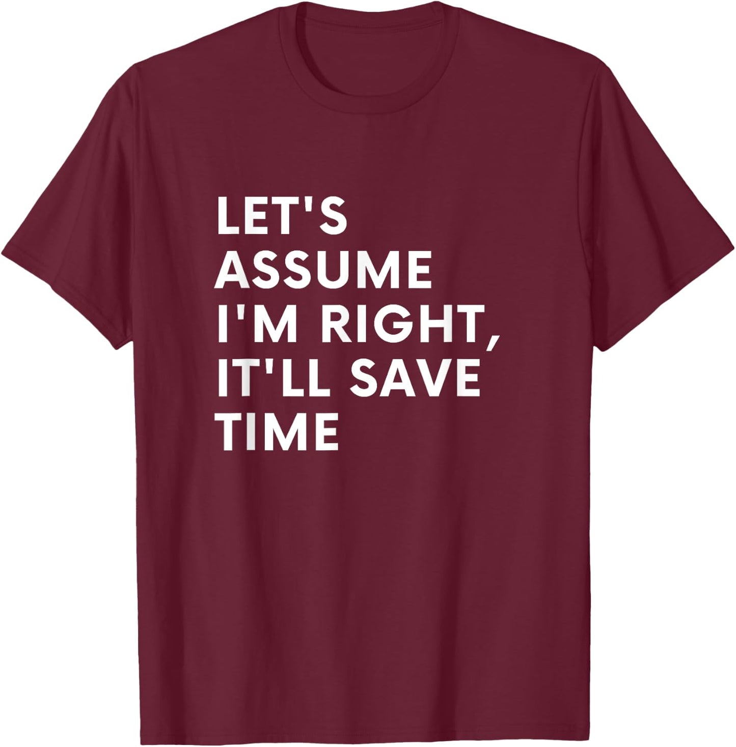 Funny Let's assume I'm Right, It'll Save Time Men Smile T-Shirt - T-Shirt | Maroon